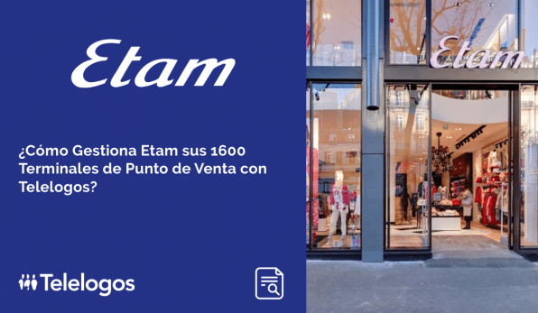 ¿Cómo Gestiona Etam sus 1600 Terminales de Punto de Venta con Telelogos?