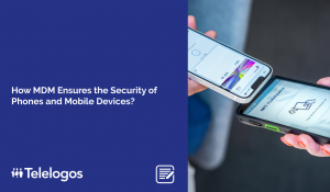 How MDM Ensures the Security of Phones and Mobile Devices?