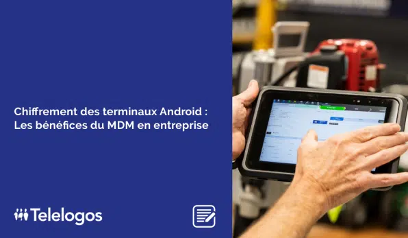 Article : Chiffrement des terminaux Android : Les bénéfices du MDM en entreprise