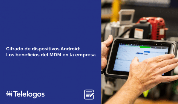 Cifrado de dispositivos Android: Los beneficios del MDM en la empresa